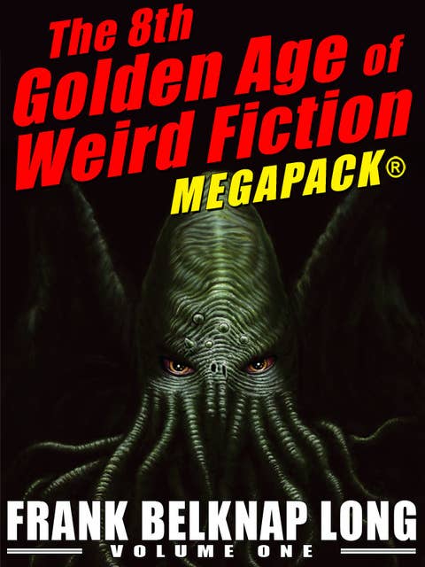 The 8th Golden Age of Weird Fiction Megapack: Frank Belknap Long (Vol. 1)