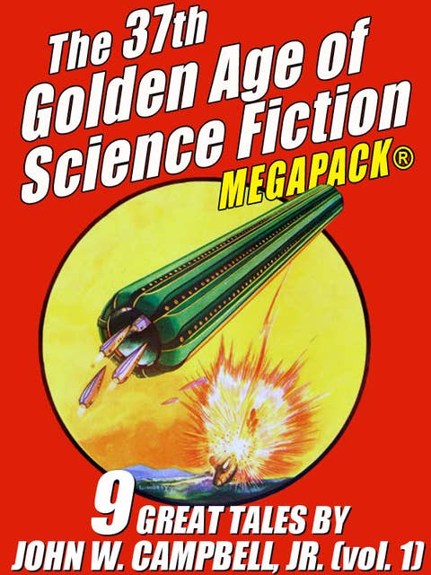 The 37th Golden Age of Science Fiction Megapack: John W. Campbell, Jr. (vol. 1)