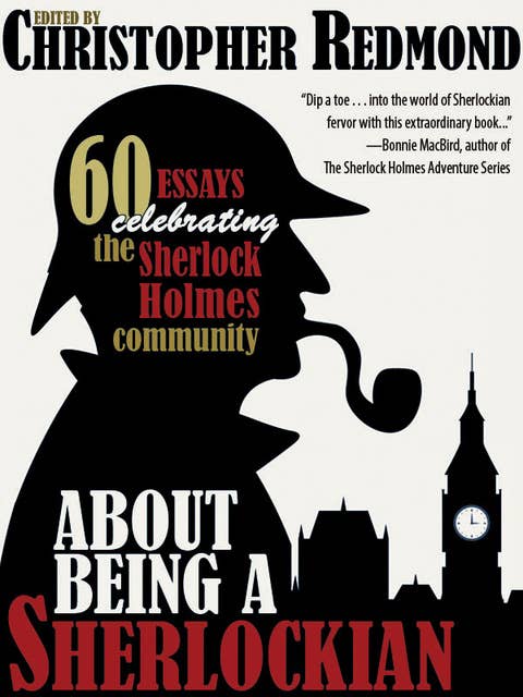 About Being a Sherlockian: 60 Essays Celebrating the Sherlock Holmes Community
