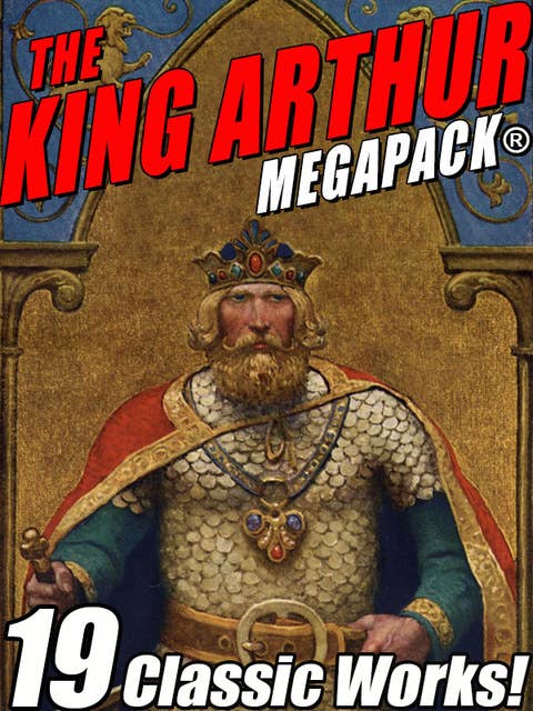 The King Arthur MEGAPACK®: Tales of King Arthur and His Knights