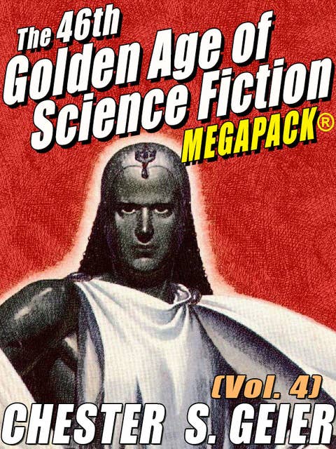 The 46th Golden Age of Science Fiction Megapack: Chester S. Geier (Vol. 4)