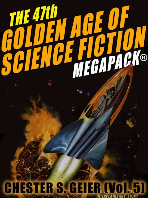 The 47th Golden Age of Science Fiction Megapack: Chester S. Geier (Vol. 5)