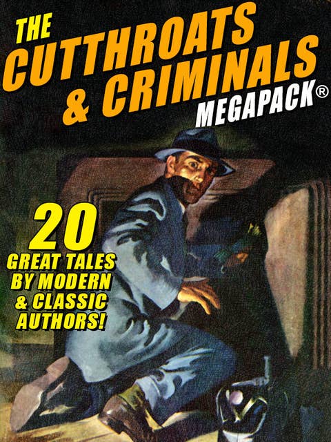 The Cutthroats and Criminals MEGAPACK®: 20 Great Tales by Modern & Classic Authors