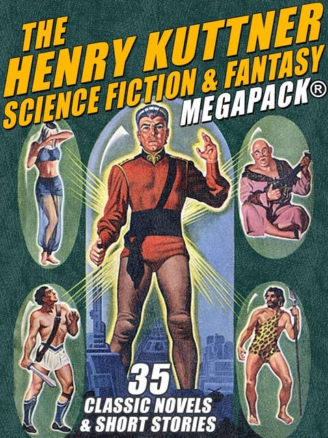 The Henry Kuttner Science Fiction & Fantasy MEGAPACK®: 35 Classic Novels & Short Stories