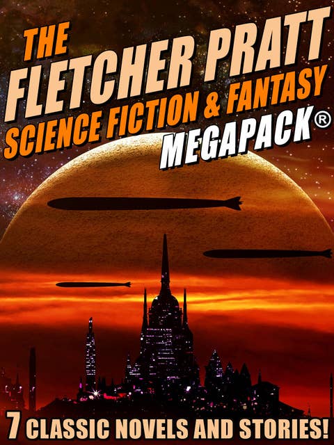 The Fletcher Pratt Science Fiction & Fantasy MEGAPACK®: 7 Classic Science Fiction Novels and Stories