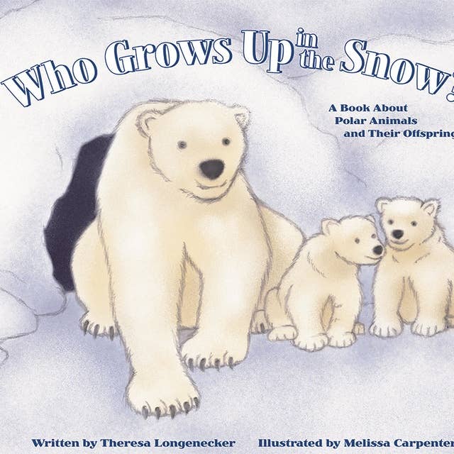Who Grows Up in the Snow?: A Book About Polar Animals and Their Offspring