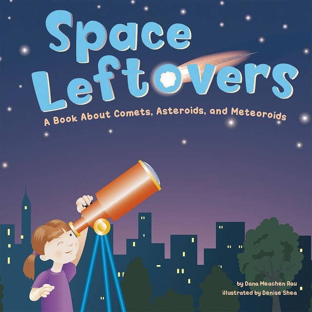Space Leftovers: A Book About Comets, Asteroids, and Meteoroids