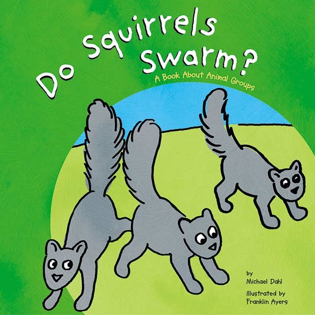 Do Squirrels Swarm?: A Book About Animal Groups