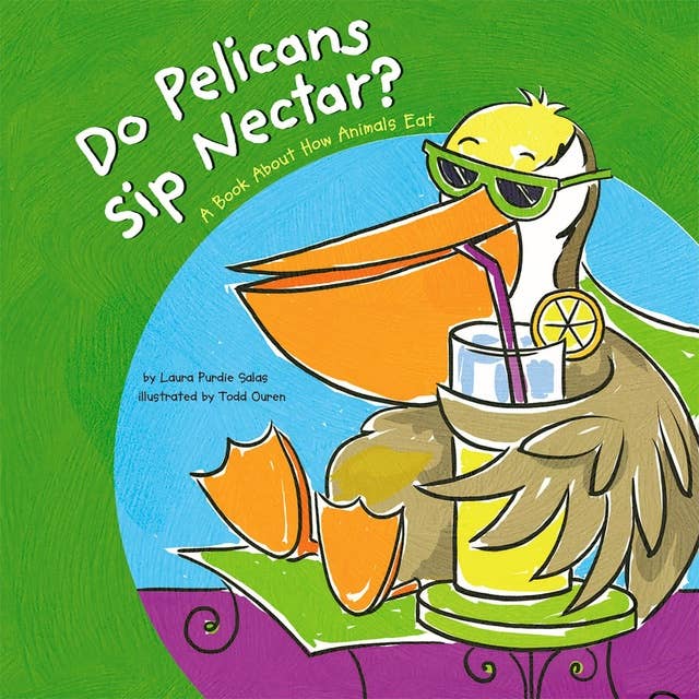 Do Pelicans Sip Nectar?: A Book About How Animals Eat