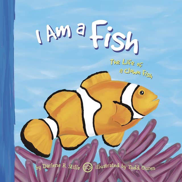 I Am a Fish: The Life of a Clown Fish
