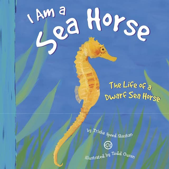 I Am a Sea Horse: The Life of a Dwarf Sea Horse