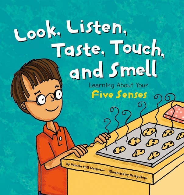 Look, Listen, Taste, Touch, and Smell: Learning About Your Five Senses
