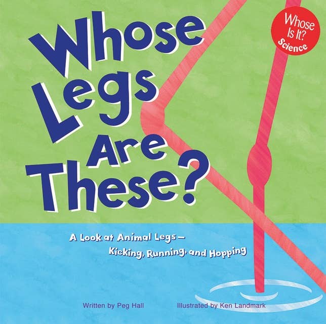 Whose Legs Are These?: A Look at Animal Legs - Kicking, Running, and Hopping