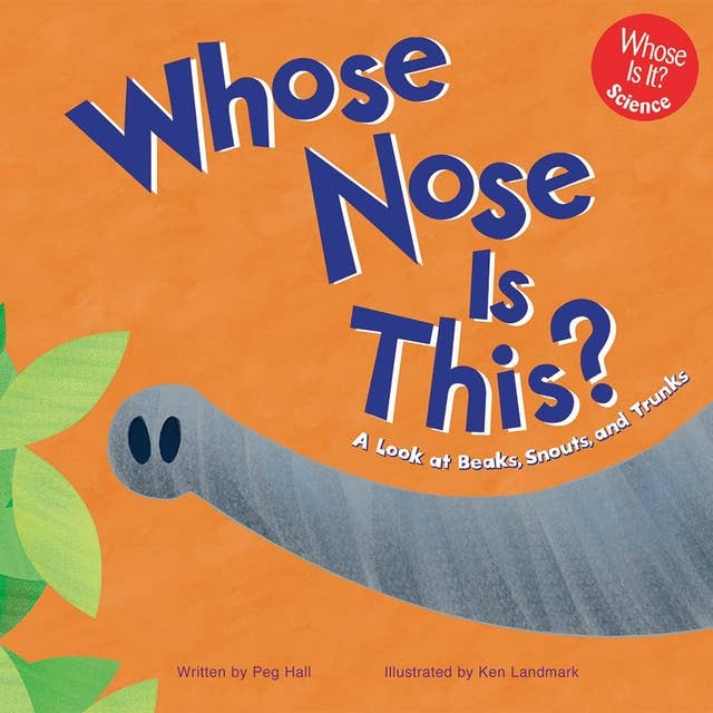 Whose Nose Is This?: A Look at Beaks, Snouts, and Trunks