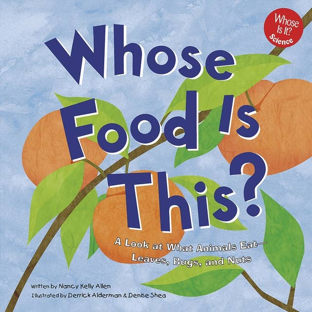 Whose Food Is This?: A Look at What Animals Eat - Leaves, Bugs, and Nuts