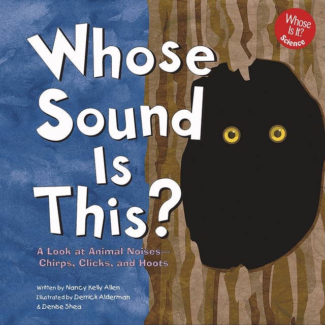 Whose Sound Is This?: A Look at Animal Noises - Chirps, Clicks, and Hoots