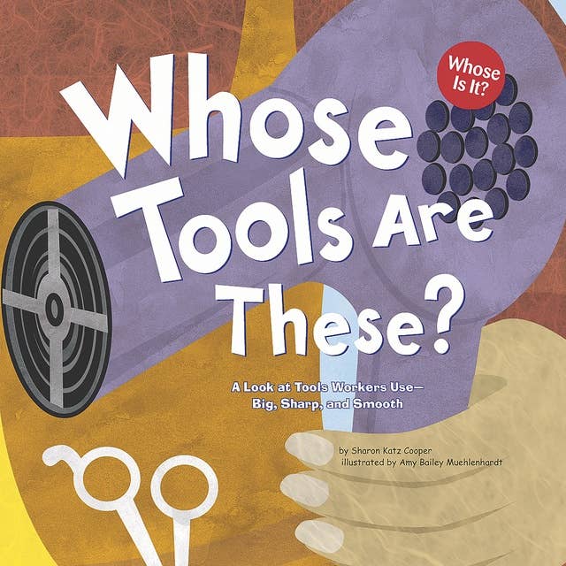 Whose Tools Are These?: A Look at Tools Workers Use - Big, Sharp, and Smooth