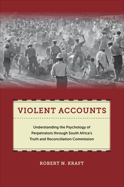 Violent Accounts: Understanding the Psychology of Perpetrators through South Africa's Truth and Reconciliation Commission