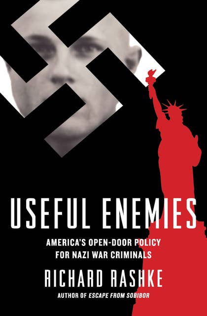 Useful Enemies: America's Open-Door Policy for Nazi War Criminals