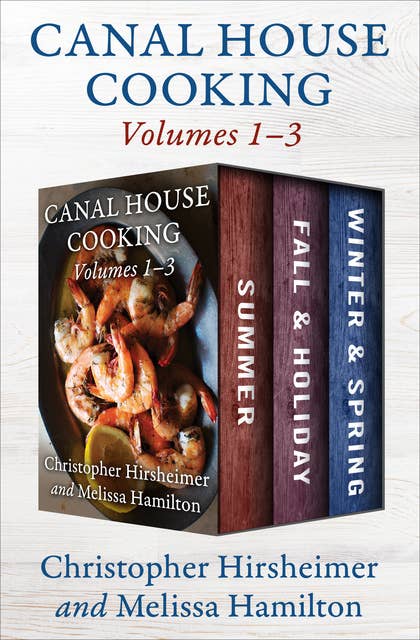Canal House Cooking Volumes 1–3: Summer, Fall & Holiday, and Winter & Spring