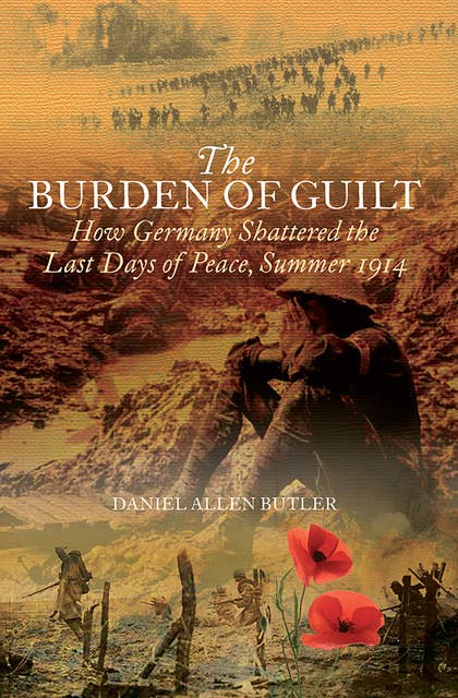 The Burden of Guilt: How Germany Shattered the Last Days of Peace, Summer 1914