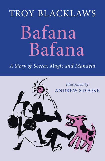 Bafana Bafana: A Story of Soccer, Magic and Mandela