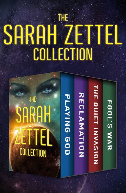 The Sarah Zettel Collection: Playing God, Reclamation, The Quiet Invasion, and Fool's War