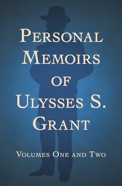 Personal Memoirs of Ulysses S. Grant: Volumes One and Two