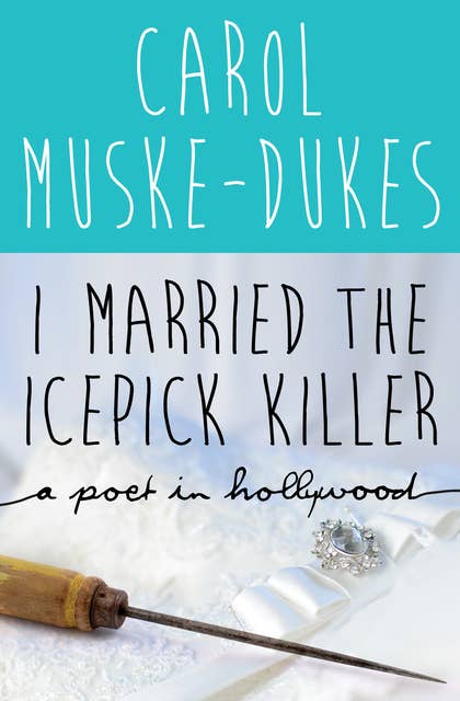 I Married the Icepick Killer: A Poet in Hollywood