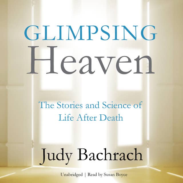 Glimpsing Heaven: The Stories and Science of Life after Death