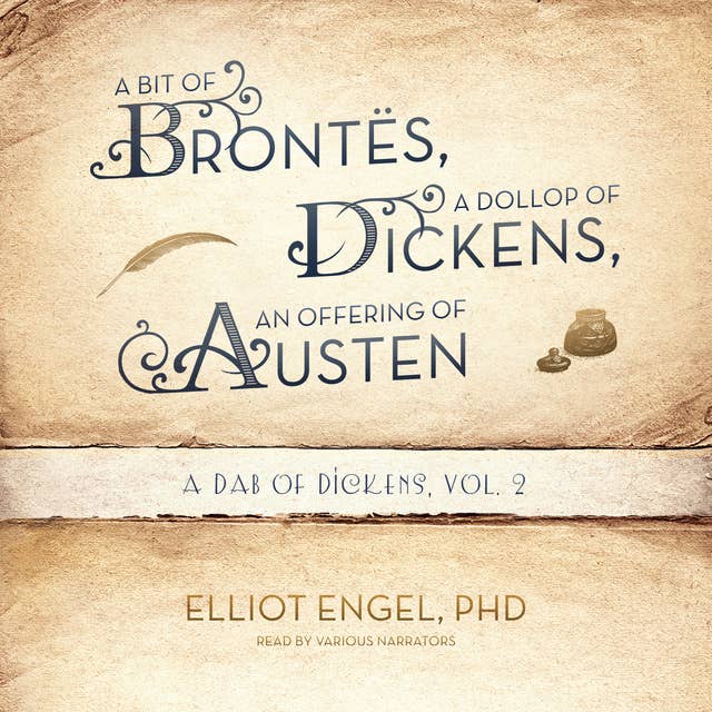 A Bit of Brontës, a Dollop of Dickinson, an Offering of Austen: A Dab of Dickens, Vol. 2; Selections from A Dab of Dickens & a Touch of Twain, Literary Lives from Shakespeare’s Old England to Frost’s New England