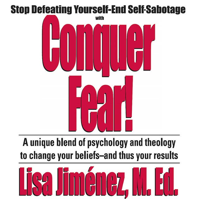 Conquer Fear!: Stop Defeating Yourself—End Self Sabotage