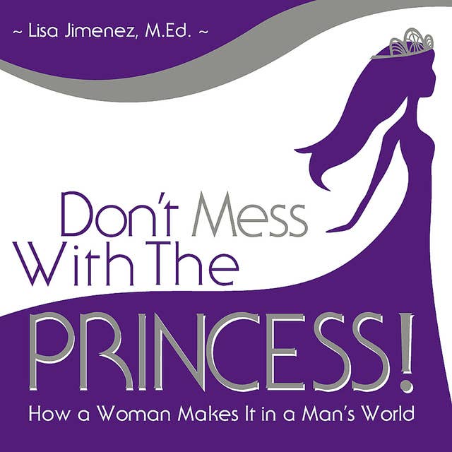 Don’t Mess with the Princess: How a Woman Makes It in a Man’s World