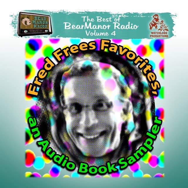 Fred Frees Favorites: An Audiobook Sampler: The Best of BearManor Radio, Vol. 4