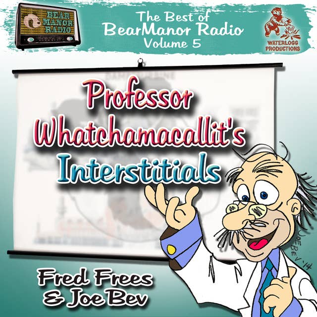 Professor Whatchamacallit’s Interstitials: The  Best of BearManor Radio, Vol. 5
