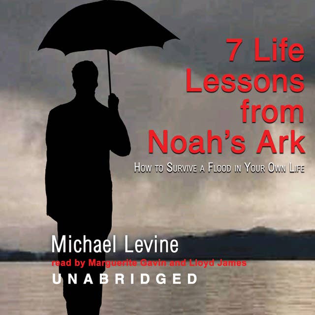 Seven Life Lessons from Noah’s Ark: How to Survive a Flood in Your Life
