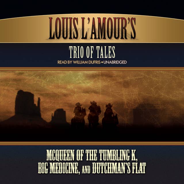 Louis L’Amour’s Trio of Tales: McQueen of the Tumbling K, Big Medicine, and Dutchman’s Flat