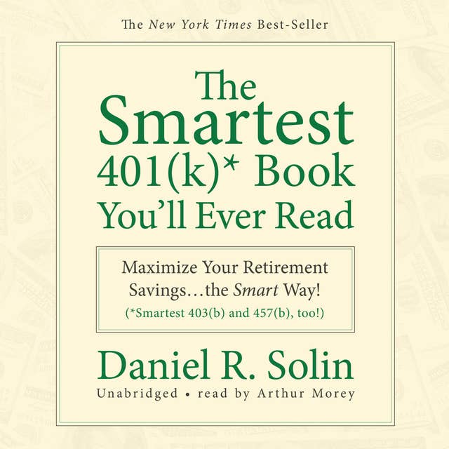 The Smartest 401(k) Book You’ll Ever Read: Maximize Your Retirement Savings...the Smart Way!