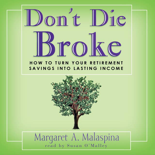 Don’t Die Broke: How to Turn Your Retirement Savings into Lasting Income