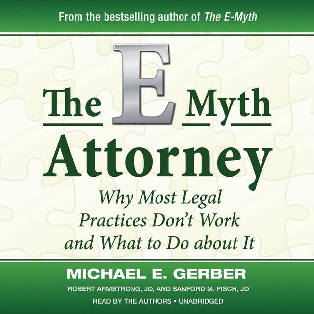 The E-Myth Attorney: Why Most Legal Practices Don’t Work and What to Do about It
