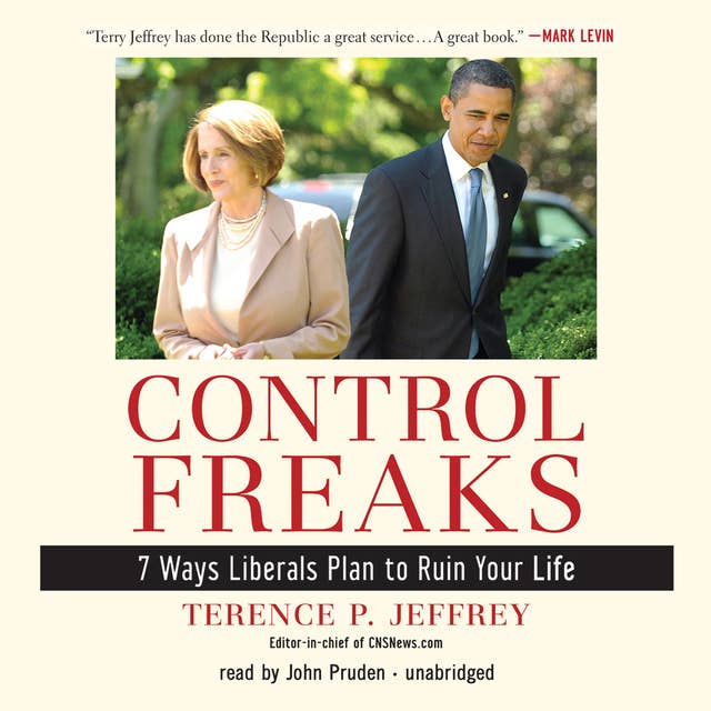 Control Freaks: 7 Ways Liberals Plan to Ruin Your Life