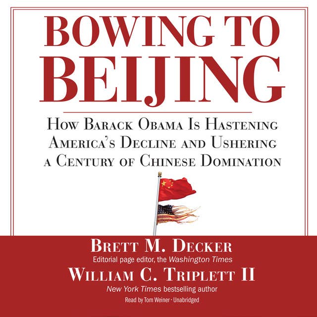 Bowing to Beijing: How Barack Obama Is Hastening America’s Decline and Ushering a Century of Chinese Domination