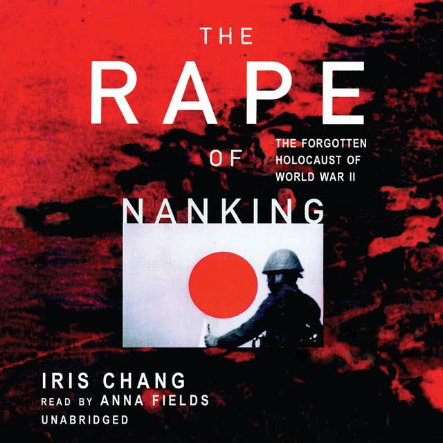 The Rape of Nanking: The Forgotten Holocaust of World War II