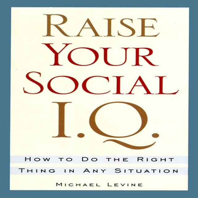 Raise Your Social I.Q.: How To Do the Right Thing in Any Situation