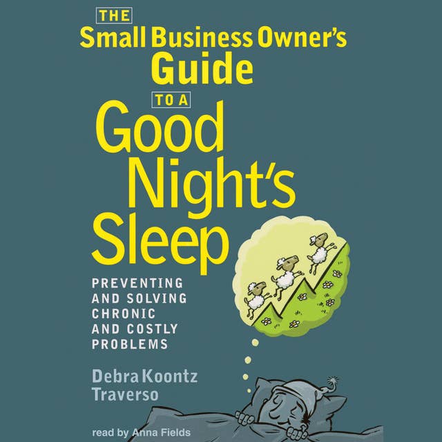 The Small Business Owner’s Guide to a Good Night’s Sleep: Preventing and Solving Chronic and Costly Problems