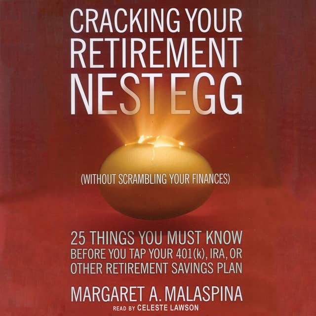 Cracking Your Retirement Nest Egg (without Scrambling Your Finances): 25 Things You Must Know before You Tap Your 401(k), IRA, or Other Retirement Savings Plan
