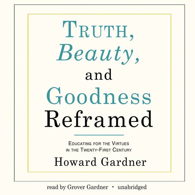 Truth, Beauty, and Goodness Reframed: Educating for the Virtues in the Twenty-First Century
