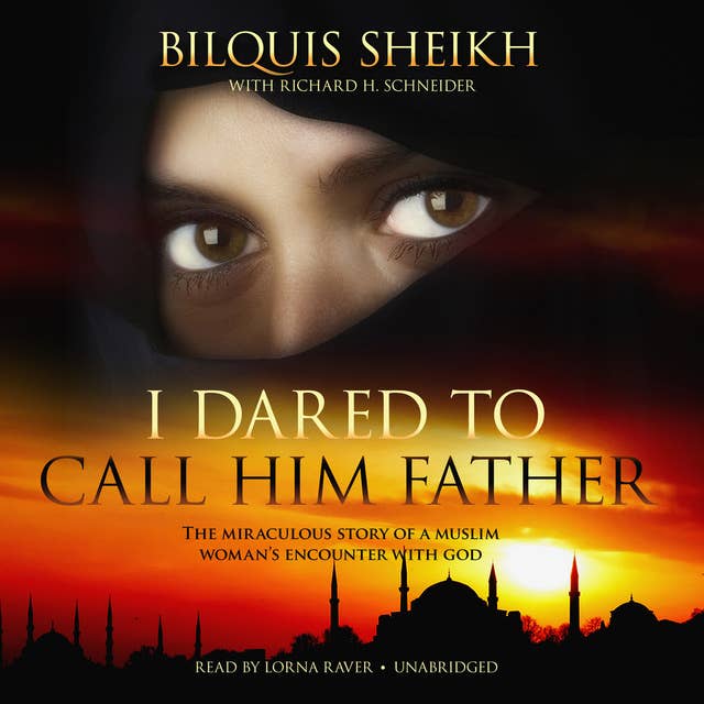 I Dared to Call Him Father: The Miraculous Story of a Muslim Woman’s Encounter with God