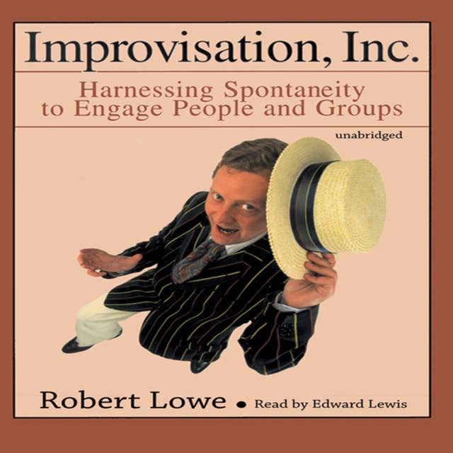 Improvisation, Inc.: Harnessing Spontaneity to Engage People and Groups