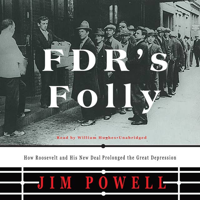 FDR’s Folly: How Roosevelt and His New Deal Prolonged the Great Depression